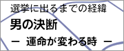 選挙に出るまでの経緯　男の決断　運命が変わる時